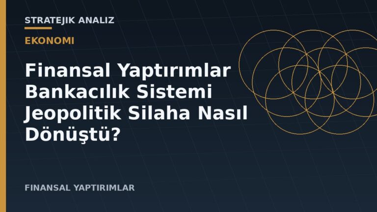 Finansal Yaptırımlar: Bankacılık Sistemi Jeopolitik Silaha Nasıl Dönüştü?